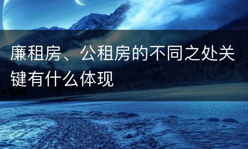 廉租房、公租房的不同之处关键有什么体现