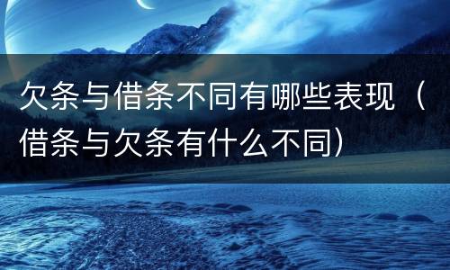 欠条与借条不同有哪些表现（借条与欠条有什么不同）