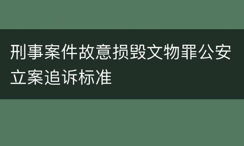 刑事案件故意损毁文物罪公安立案追诉标准