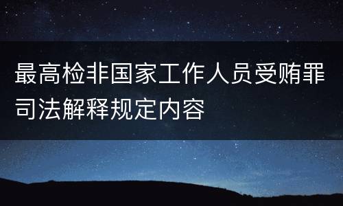 最高检非国家工作人员受贿罪司法解释规定内容