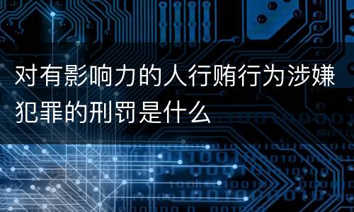 对有影响力的人行贿行为涉嫌犯罪的刑罚是什么
