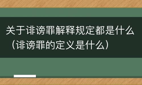 关于诽谤罪解释规定都是什么（诽谤罪的定义是什么）
