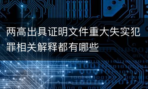 两高出具证明文件重大失实犯罪相关解释都有哪些