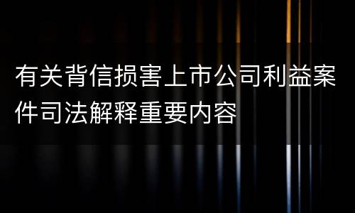 有关背信损害上市公司利益案件司法解释重要内容
