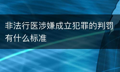 非法行医涉嫌成立犯罪的判罚有什么标准