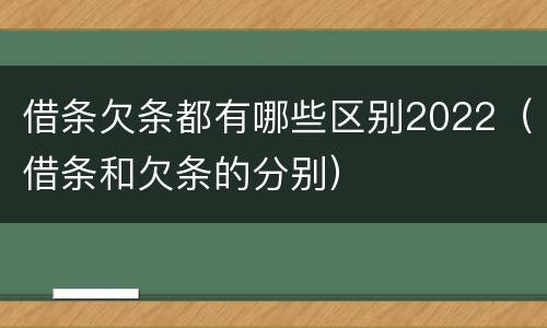 借条欠条都有哪些区别2022（借条和欠条的分别）