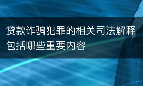贷款诈骗犯罪的相关司法解释包括哪些重要内容