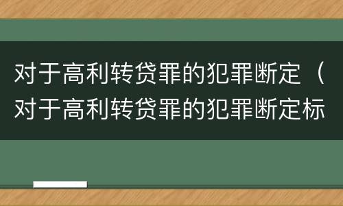 对于高利转贷罪的犯罪断定（对于高利转贷罪的犯罪断定标准）