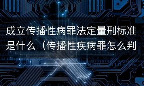 成立传播性病罪法定量刑标准是什么（传播性疾病罪怎么判）