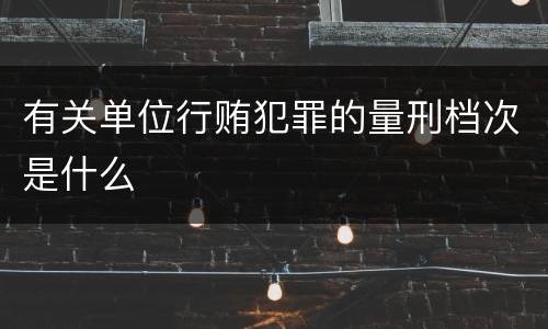 有关单位行贿犯罪的量刑档次是什么