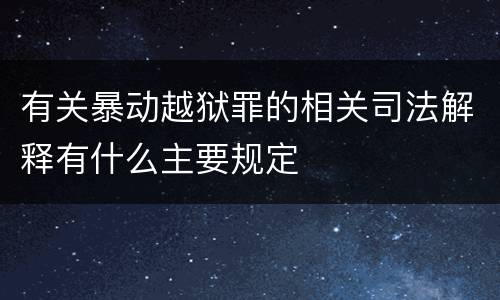 有关暴动越狱罪的相关司法解释有什么主要规定
