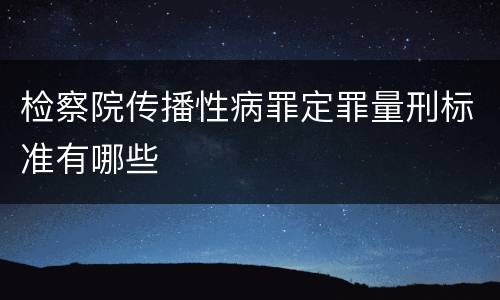 检察院传播性病罪定罪量刑标准有哪些