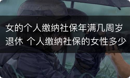 女的个人缴纳社保年满几周岁退休 个人缴纳社保的女性多少岁才能退休