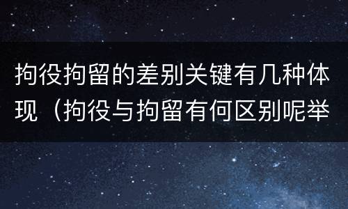 拘役拘留的差别关键有几种体现（拘役与拘留有何区别呢举例说明）