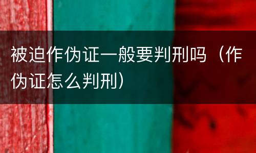 被迫作伪证一般要判刑吗（作伪证怎么判刑）