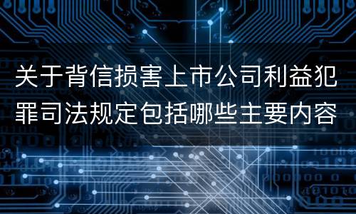 关于背信损害上市公司利益犯罪司法规定包括哪些主要内容