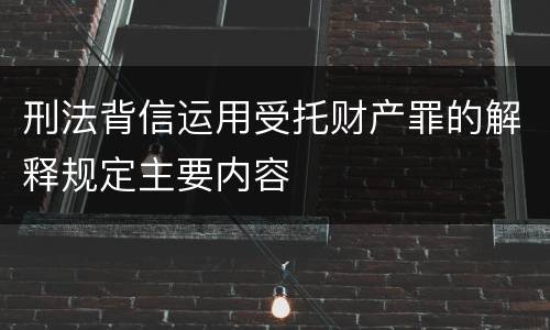 刑法背信运用受托财产罪的解释规定主要内容