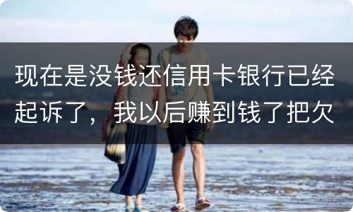 现在是没钱还信用卡银行已经起诉了，我以后赚到钱了把欠款还了案件是否会撤销