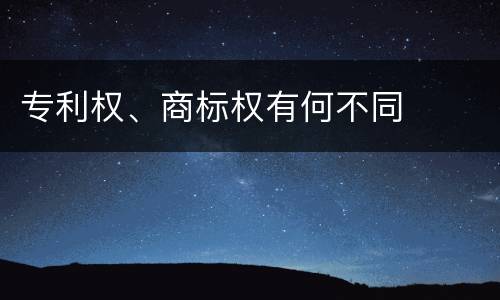 专利权、商标权有何不同