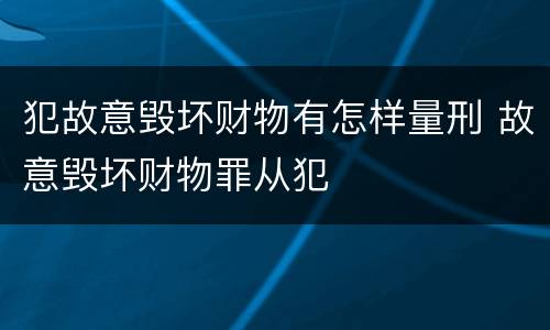 犯故意毁坏财物有怎样量刑 故意毁坏财物罪从犯