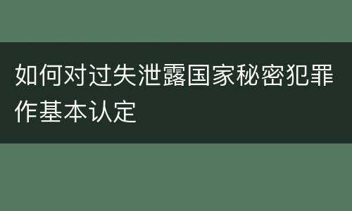 如何对过失泄露国家秘密犯罪作基本认定