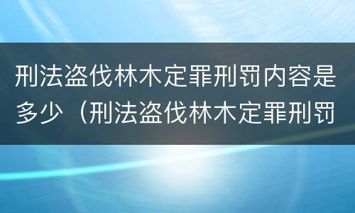 刑法盗伐林木定罪刑罚内容是多少（刑法盗伐林木定罪刑罚内容是多少年）