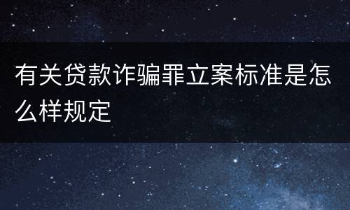 有关贷款诈骗罪立案标准是怎么样规定
