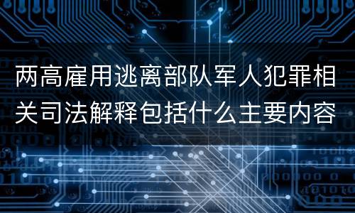 两高雇用逃离部队军人犯罪相关司法解释包括什么主要内容