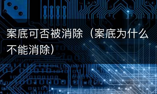 案底可否被消除（案底为什么不能消除）