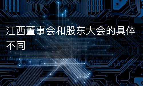 江西董事会和股东大会的具体不同