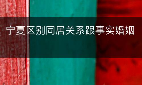 宁夏区别同居关系跟事实婚姻