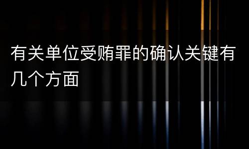 有关单位受贿罪的确认关键有几个方面