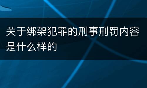关于绑架犯罪的刑事刑罚内容是什么样的