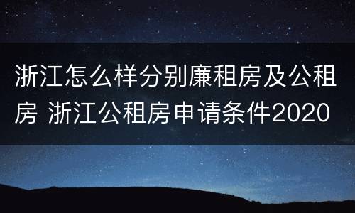 浙江怎么样分别廉租房及公租房 浙江公租房申请条件2020