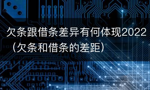 欠条跟借条差异有何体现2022（欠条和借条的差距）