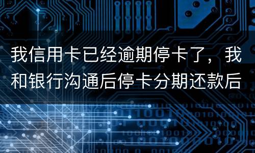 我信用卡已经逾期停卡了，我和银行沟通后停卡分期还款后再次逾期2个月，请问会怎么样