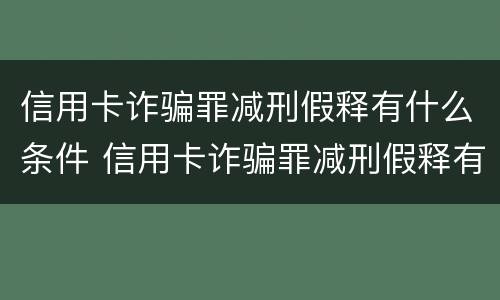 信用卡诈骗罪减刑假释有什么条件 信用卡诈骗罪减刑假释有什么条件嘛