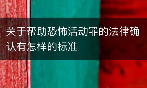 关于帮助恐怖活动罪的法律确认有怎样的标准
