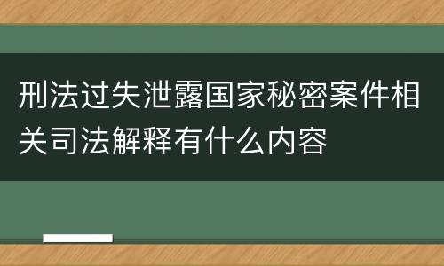 刑法过失泄露国家秘密案件相关司法解释有什么内容