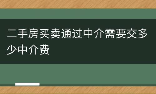 二手房买卖通过中介需要交多少中介费