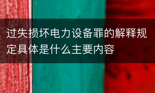 过失损坏电力设备罪的解释规定具体是什么主要内容