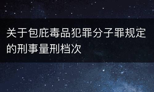 关于包庇毒品犯罪分子罪规定的刑事量刑档次