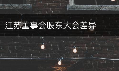 江苏董事会股东大会差异