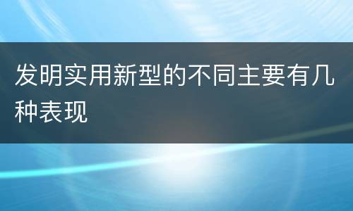 发明实用新型的不同主要有几种表现