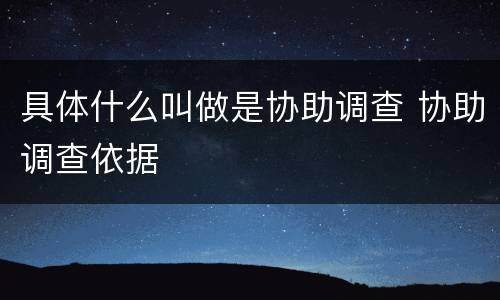 具体什么叫做是协助调查 协助调查依据