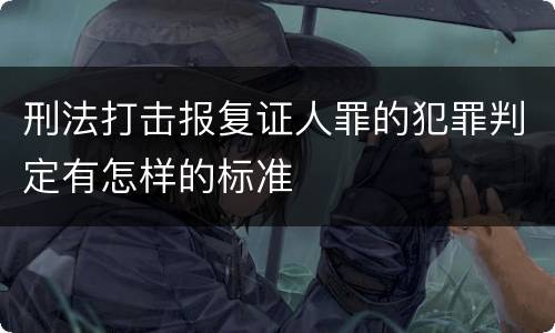 刑法打击报复证人罪的犯罪判定有怎样的标准