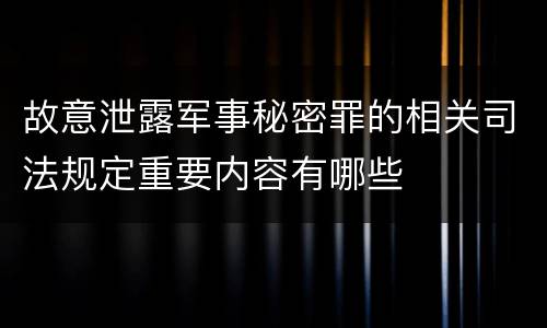 故意泄露军事秘密罪的相关司法规定重要内容有哪些