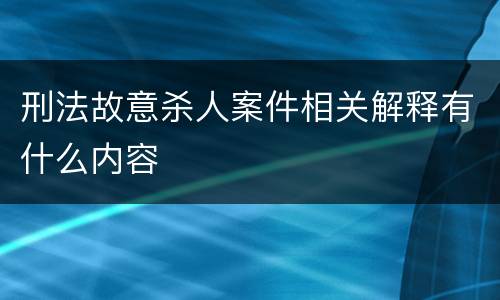 刑法故意杀人案件相关解释有什么内容