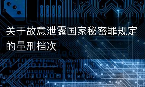 关于故意泄露国家秘密罪规定的量刑档次