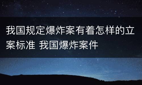 我国规定爆炸案有着怎样的立案标准 我国爆炸案件